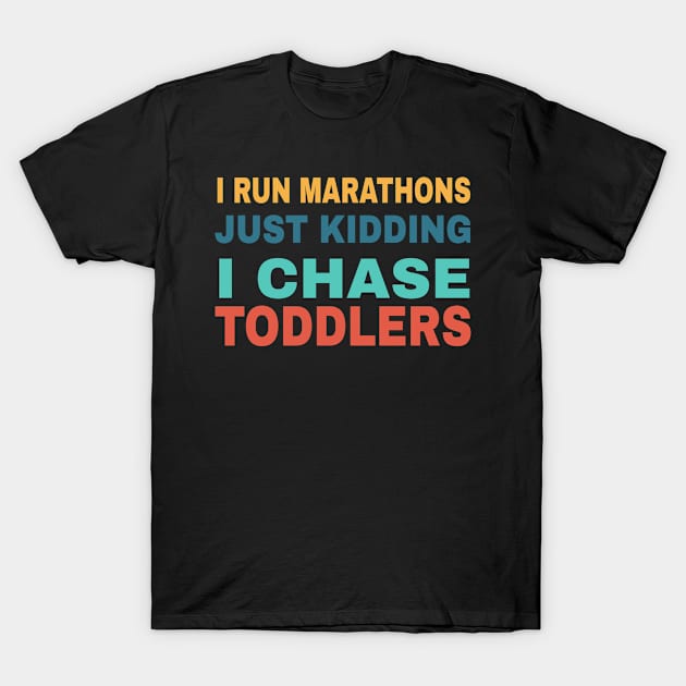 I RUN MARATHONS Just Kidding I CHASE TODDLERS T-Shirt by Titou design